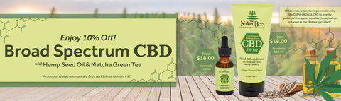 "Enjoy 10% Off! Broad Spectrum CBD with Hemp Seed Oil & Matcha Green Tea. Promotion applied automatically. Ends April 25th at Midnight PST."