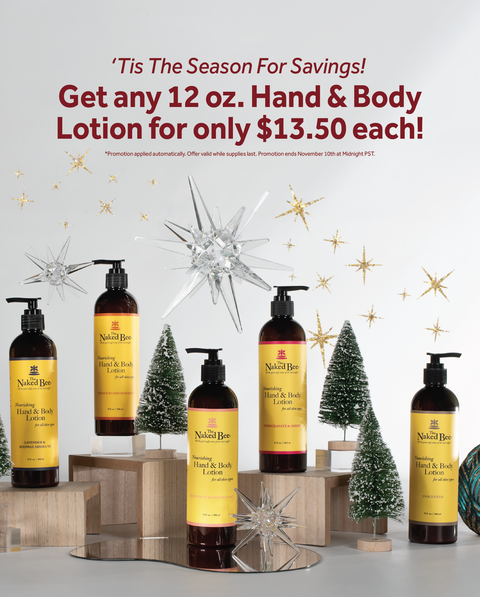 "'Tis The Season For Savings! Get any 12 oz. Hand & Body Lotion for only $13.50 each! *Promotion applied automatically. Offer valid while supplies last. Promotion ends November 10th at Midnight PST."